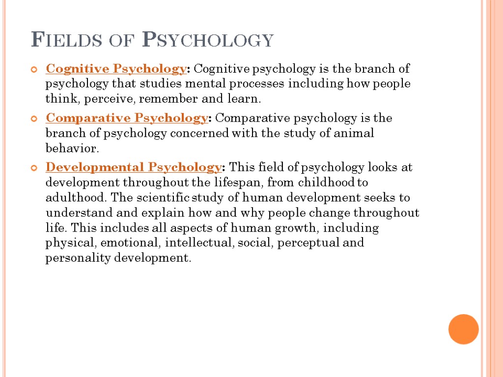 Fields of Psychology Cognitive Psychology: Cognitive psychology is the branch of psychology that studies